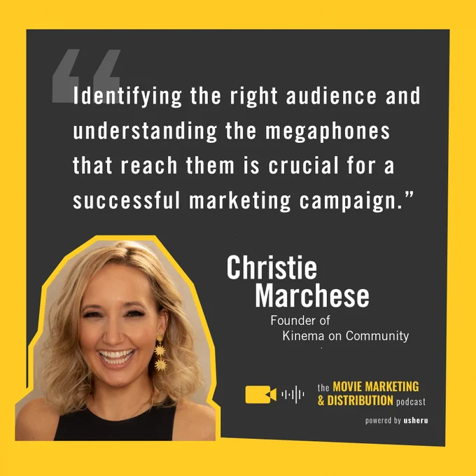 "Identifying the right audience and understanding the megaphones that reach them is crucial for a successful marketing campaign." Quote from Christie Marchese, Founder of Kinema on Community on the Movie Marketing and Distribution Podcast from usheru.
