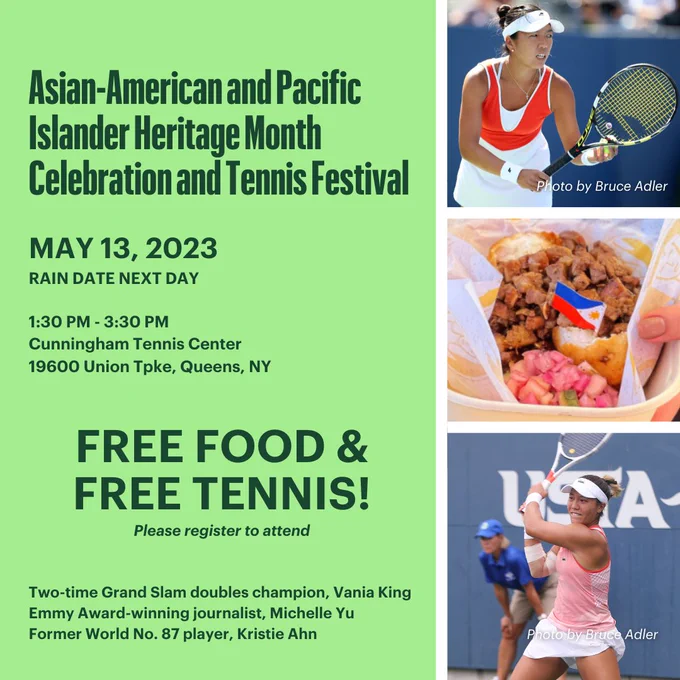 Graphic promoting Asian-american and pacific islander heritage month celebration and tennis festival May 13th 1:30-3:30 at Cunningham Tennis Center in Queens, NY. The event features free food and free tennis, please register to attend. The event also includes two-time grand slam champion Vania King, emmy award winning journalist Michelle Yu, former world no. 87 player Kristie Ahn.