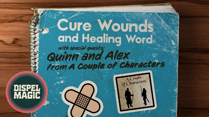 Dispel Magic cover art for Cure Wounds and Healing Word with special guests Quinn and Alex from A Couple of Characters podcast