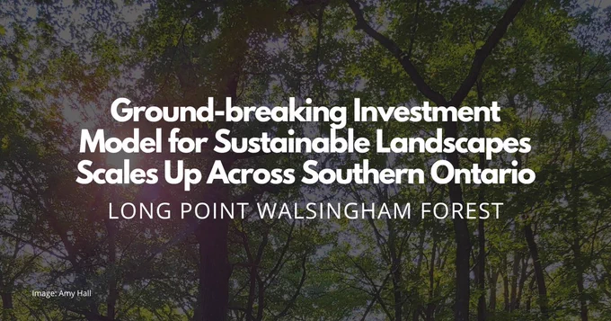 Ground-breaking Investment Model for Sustainable Landscapes Scales Up Across Southern Ontario