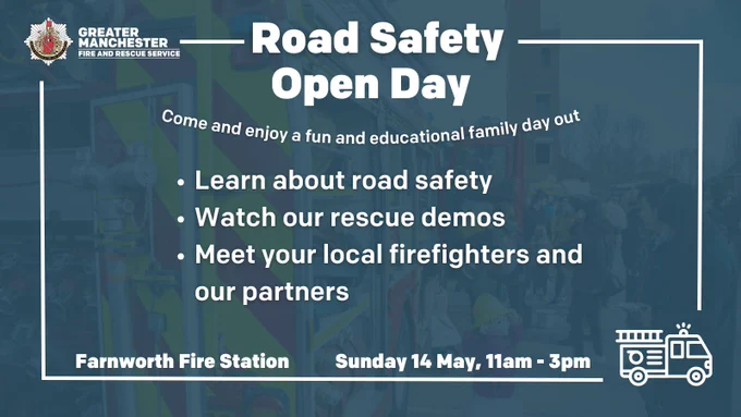 Graphic text reads: Road safety open day. Come and enjoy a fun and educational family day out. Learn about road safety. Watch our rescue demos. Meet your local firefighters and our partners. Farnworth Fire Station, Sunday 14 May, 11am to 3pm