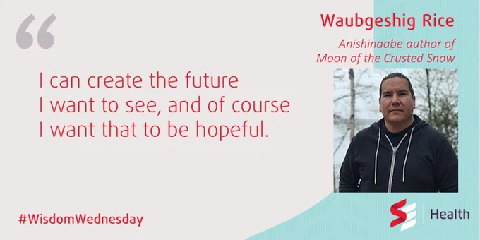 #WisdomWednesday. "I can create the future I want to see, and of course I want that to be hopeful" by Waubgeshig Rice, Anishinaabe author of 'Moon of the Crusted Snow'. SE Health logo.