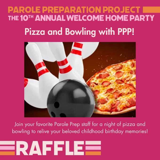 Image 4: A centered, horizontal photo of bowling pins & a bowling ball with a pepperoni pizza behind them, half of it cut off in the photo. Title: Pizza and Bowling with PPP! Blurb: Join your favorite Parole Prep staff for a night of pizza and bowling to relive your beloved childhood birthday memories!