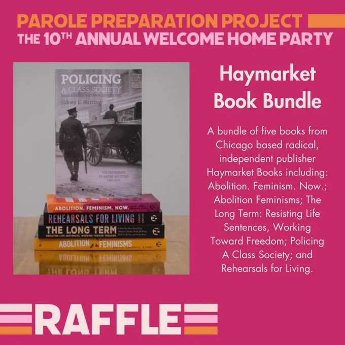 Image 3: Vertical photo of a stack of books (listed in blurb) with Policing A Class Society at the top, standing, the cover straight ahead. There is a police officer from older times walking in the photo and a large wagon behind him, the cover is in grayscale. The title: Haymarket Book Bundle. The blurb: “A bundle of five books from Chicago based radical, independent publisher Haymarket Books including: Abolition. Feminism. Now.; Abolition Feminisms; The Long Term: Resisting Life Sentences, Working Toward Freedom; Policing A Class Society; and Rehearsals for Living.”
