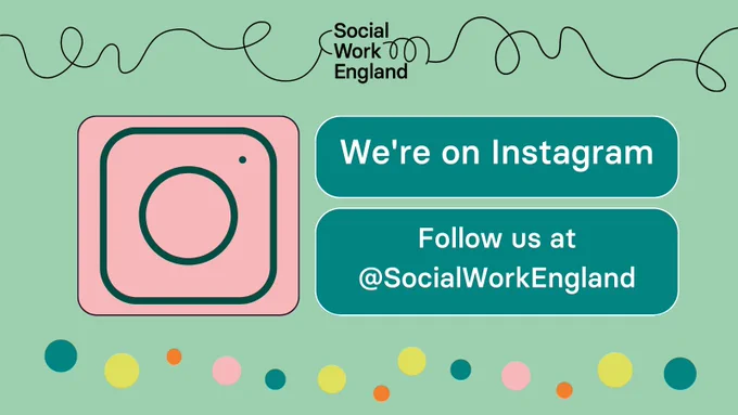 A light greenbackground. Black Social Work England logo at the top. Multi-coloured spots along the bottom. In the centre, a dark green Instagram logo in a light pink box, and white text in dark green boxes: "We're on Instagram. Follow is at @SocialWorkEngland"