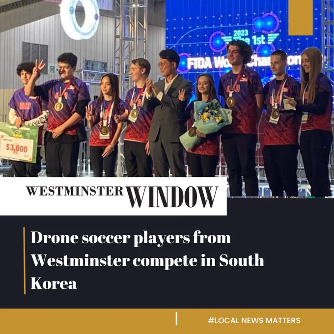 Text: Westminster Windown. Drone soccer players from Westminster compete in South Korea. Local news matters.
Image: The U.S. National Team, comprised of students from Westminster High School and Cherry Creek are celebrating winning third at the FIDA Drone Soccer World Championships in Incheon, South Korea.