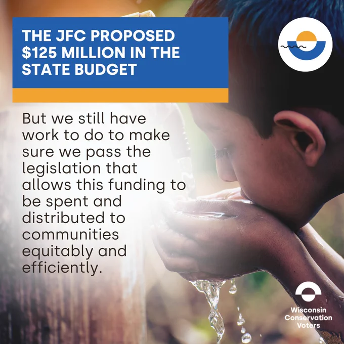 Kid drinking water. Text: The JFC proposed $125 million in the state budget. But we still have work to do to make sure we pass the legislation that allows this funding to be spent and distributed to communities equitably and efficiently.
