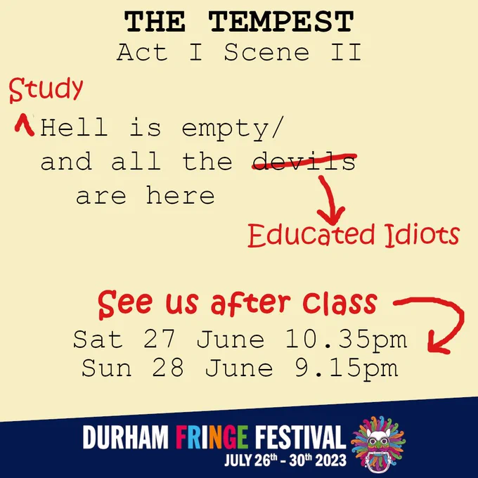 An image with a cream (paper-colour) background. In typewrite font, text reads "The Tempest. Act 1 Scene 2. Hell is empty and all the devils are here". In red hand-written font, the text is modified to read "Study Hell is empty and all the Educated Idiots are here". Beneath this, red text reads "See us after class", with black text reading "Sat 27 June 10.35pm, Sun 28 June 9.15pm". At the bottom is a dark blue footer with the Durham Fringe logo and dates.