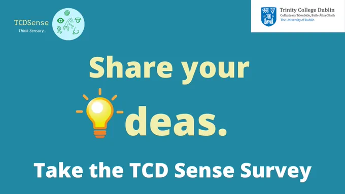 Blue background with TCD Sense logo top left. Yellow text in center that reads 'Share your ideas', with the letter 'i' in ideas replaced with a lightbulb graphic. Below is white text 'Take the TCD Sense Survey' and the TCD logo on the top right. 