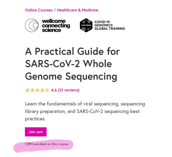 Screenshot of our FutureLearn course page. Text in image: 
Online CoursesHealthcare & Medicine
Wellcome Connecting Science COG Train logo
A Practical Guide for SARS-CoV-2 Whole Genome Sequencing
4.6 (31 reviews)
Learn the fundamentals of viral sequencing, sequencing library preparation, and SARS-CoV-2 sequencing best practices.


Join now
1,991 enrolled on this course