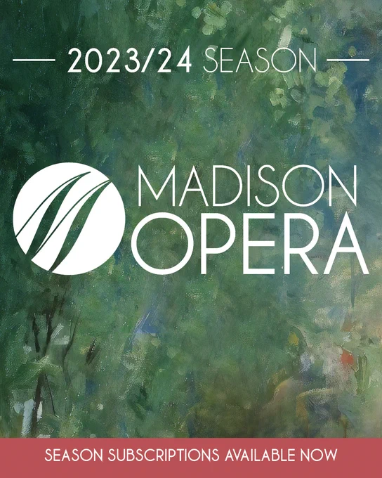 Text on a green painterly background that reads:
2023/24 Season
Madison Opera
Season Subscriptions available now.
