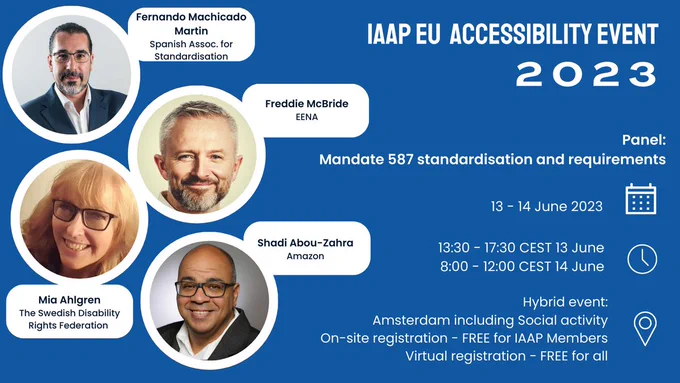 Fernando Machicado Martin, Spanish Association for Standardisation, UNE, Freddie McBride, EENA, Mia Ahlgren, The Swedish Disability Rights Federation, Shadi Abou-Zahra, Amazon 
