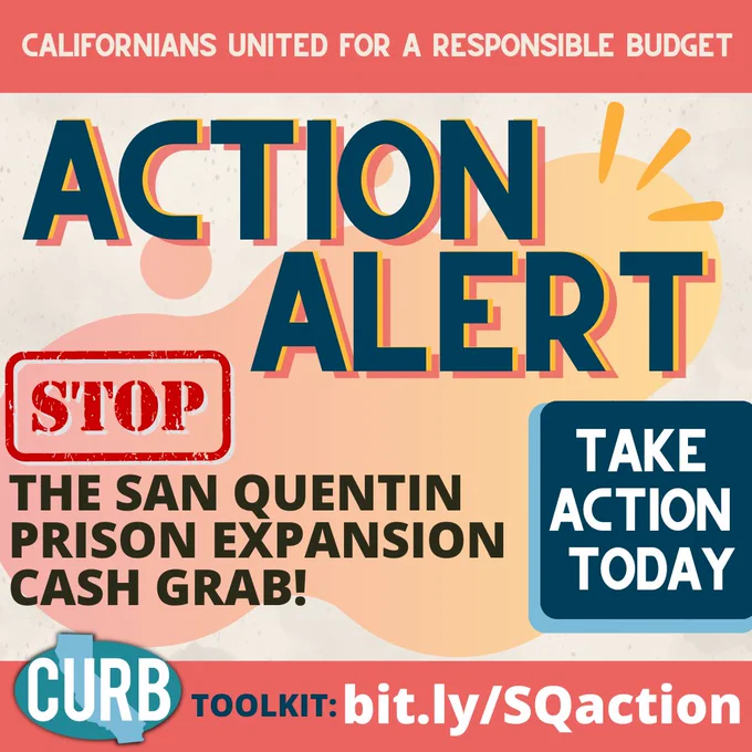 The slide reads Action Alert in dark blue lettering following by  the words "Stop the San Quentin Prison Expansion Cash Grab!" Next to this reads "Take Action Today" over a blue background. The slide is beige with spurts of orange. The header is pink and reads "Californians United For A Responsible Budget" and the footer in the same color has a link to the toolkit to take action "bit.ly/SQaction." Next to this is the teal CURB logo.