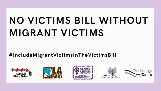 Text: No Victims Bill Without Victims #IncludeMigrantVictimsInTheVictimsBill
Images: Logos of Southall Black Sisters, Latin American Women's Rights Service, Safety 4 Sisters, Ubuntu, The Angelou Centre