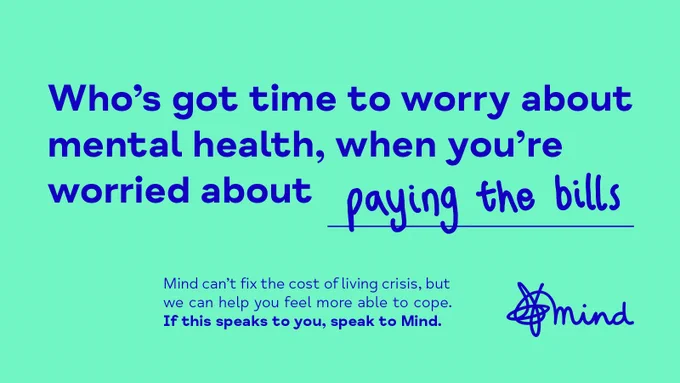 Graphic saying "Who's got time to worry about mental health, when you're worried about paying the bills. Mind can't fix the cost of living crisis, but we can help you feel more able to cope. If this speaks to you, speak to Mind."