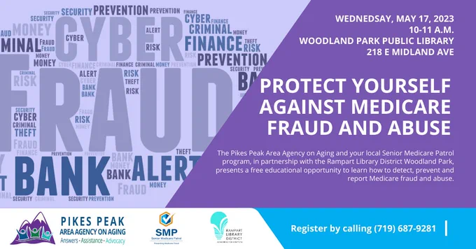 A word cloud of words related to fraud with the text "Wednesday, May 17, 2023, 10-11 a.m., Woodland Park Public Library, 218 E. Midland Ave. Protect yourself against Medicare fraud and abuse. The Pikes Peak Area Agency on Aging and your local Senior Medicare Patrol program, in partnership with the Rampart Library District Woodland Park, presents a free educational opportunity to learn how to detect, prevent and report Medicare fraud and abuse. Register by calling (719) 687-9281.