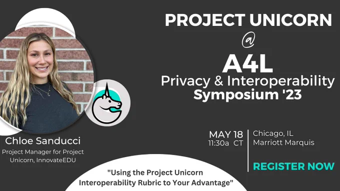 Project Unicorn @A4L Privacy and Interoperability Symposium ‘23. May 18th, 11:30 am CT “Using the Project Unicorn Interoperability Rubric to Your Advantage”. Register now. 