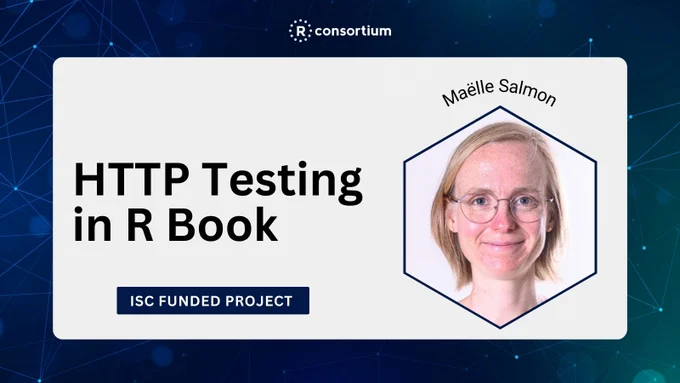 There is a photo of Maëlle Salmon on the right side. On the left side there is text which reads "HTTP Testing in R Book". ISC Funded Project