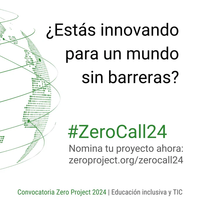 Imagen con un texto que dice "¿Estás innovando para un mundo sin barreras? #ZeroCall24 Nomina tu proyecto ahora: zeroproject.org/zerocall24 Convocatoria Zero Project 2024 Educación inclusiva y TIC"