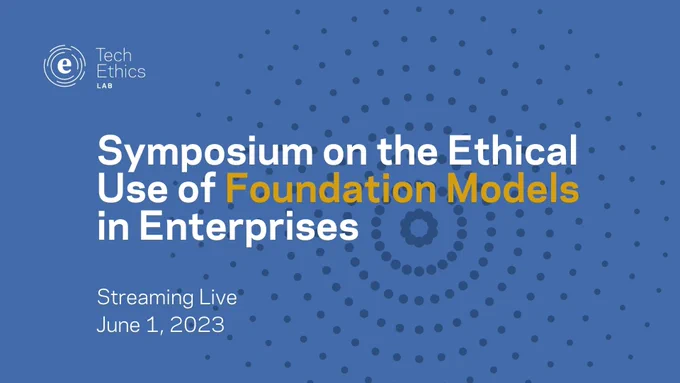 title graphic for the Symposium on the Ethical Use of Foundation Models in Enterprises, which will be hosted by the Notre Dame-IBM Tech Ethics Lab and streaming live June 1, 2023