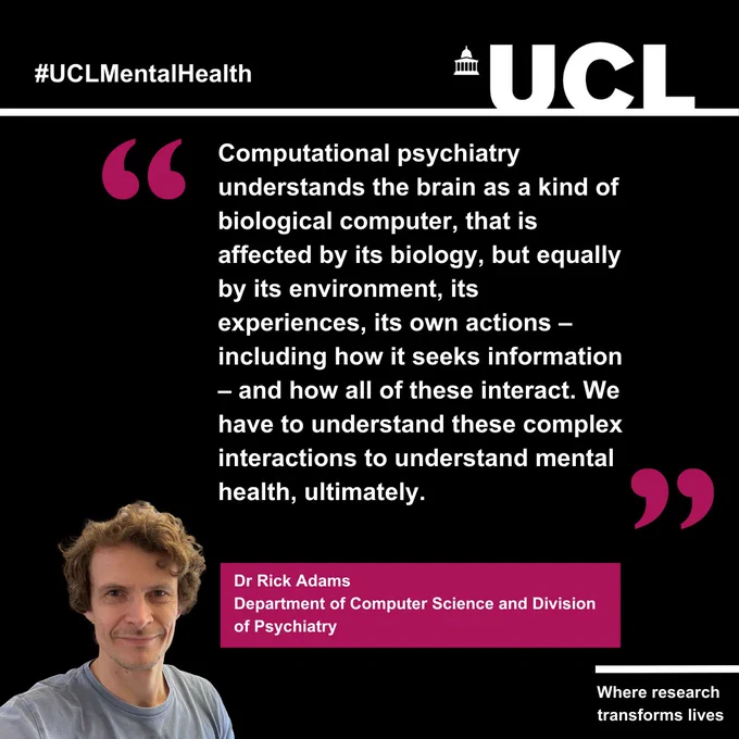'Computational psychiatry understands the brain as a kind of biological computer, that is affected by its biology, but equally by its environment, its experiences, its own actions including how it seeks information, and how all of these interact. We have to understand these complex interactions to understand mental health, ultimately.' Dr Rick Adams