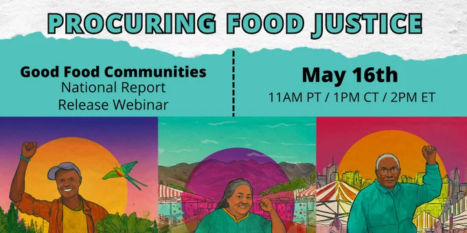 Flyer with text at the top: "Procuring Food Justice - Good Food Communities national report release webinar - May 16th - 11am PT / 1pm CT / 2pm ET." Beneath the text, colorful artwork showing farm and coop workers with their fists raised. Artwork by Emitxin. 