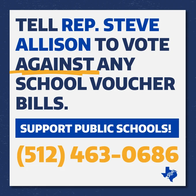 Tell Representative Steve Allison to vote against any school voucher bills. Support public schools! 512-463-0686.