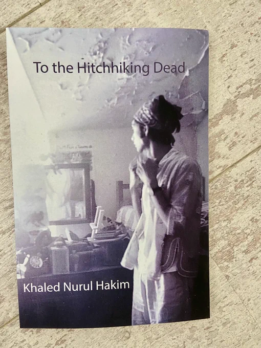 To the Hitchhiking Dead
By Khalid Nurul Hakim
Published by Shearsman Booms