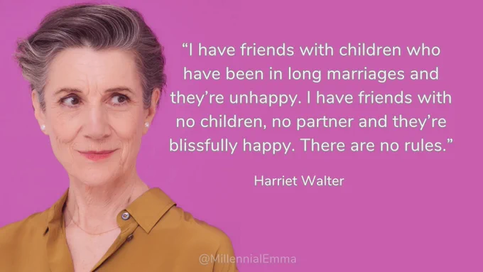 A close-up photograph of Harriet Walter on a pink background with the following quote: “I have friends with children who have been in long marriages and they’re unhappy. I have friends with no children, no partner and they’re blissfully happy. There are no rules.”