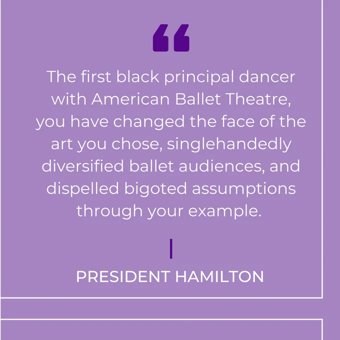 Text on image reads: "THE FIRST BLACK PRINCIPAL
DANCER WITH AMERICAN BALLET THEATRE, YOU HAVE CHANGED THE FACE OF THE ART YOU CHOSE, SINGLE-HANDEDLY DIVERSIFIED BALLET AUDIENCES, AND DISPELLED BIGOTED ASSUMPTIONS THROUGH YOUR EXAMPLE." 
