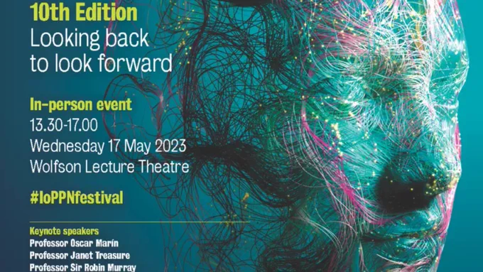IoPPn Festival Booklet cover page; 10th Edition: Looking back to look forward; In-person event 13:30-17:00, Wednesday 17 May 2023; Wolfson Lecture Theatre #IoPPNfestival. Keynote speakers: Prof Marin, Prof Treasure, Prof Murray