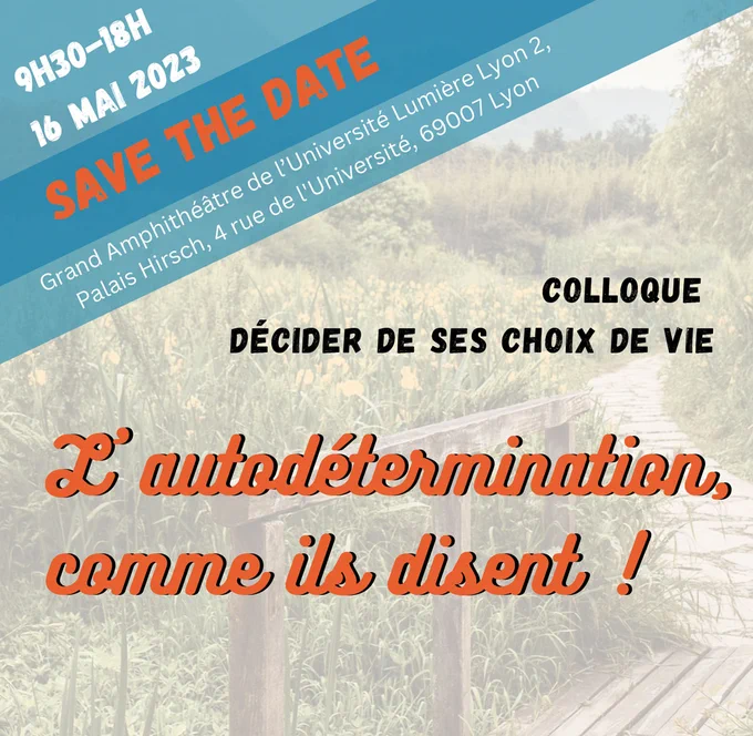 Affiche officielle de l'événement du colloque Décider de ses choix de vie. L'autodétermination, comme ils disent ! organisé par la communauté mixte de recherche Capdroits à Lyon, dans le grand amphithéâtre de l'Université Lumière Lyon 2 de 9h30 à 18h00 le 16 mai 2023.