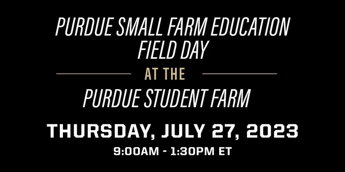Purdue Small Farm Education field day at the Purdue Student Farm. Thursday, July 27, 2023, from 9 a.m. to 1:30 p.m. ET