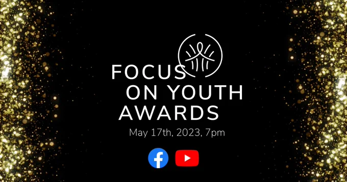Black graphic with a large Focus on Youth Awards logo in the middle. Small text says May 17th, 2023, 7pm. Below, there is a Facebook and YouTube logo. 