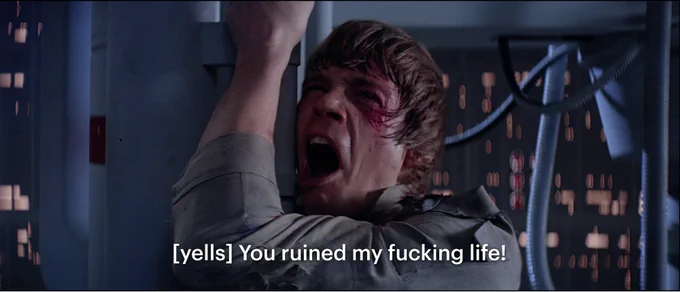 luke skywalker in the empire strikes back yelling to vader "you ruined my fucking life!"