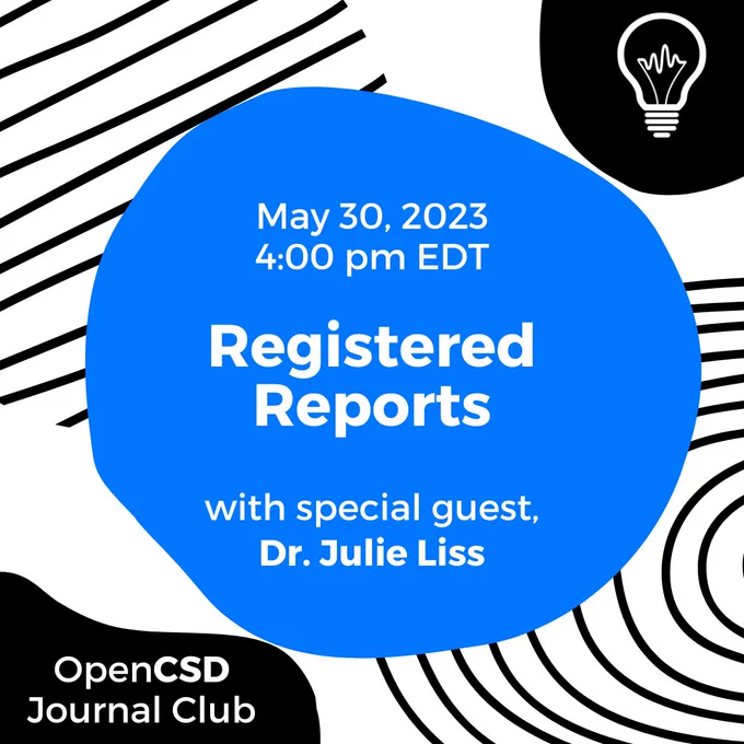 An image with black and blue graphic decorations. The OpenCSD logo appears in the top right corner. The text reads "May 30, 2023, 4:00 pm EDT, Registered Reports with special guest, Dr. Julie Liss. OpenCSD Journal Club".