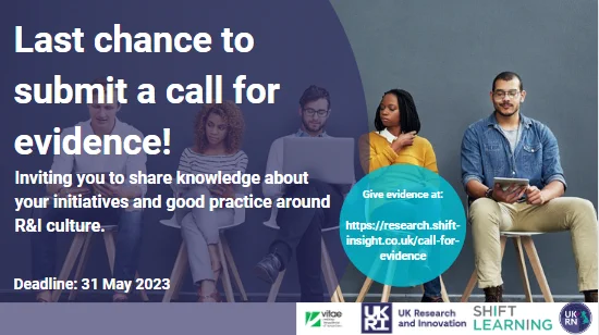 Infographic reading "Last chance to submit for UKRI's call for evidence! We invite you to share knowledge about your initiatives and good practice around R&I culture. Deadline 31 May 2023"
Includes logos for Vitae, UKRI, Shift Learning and UKRN.