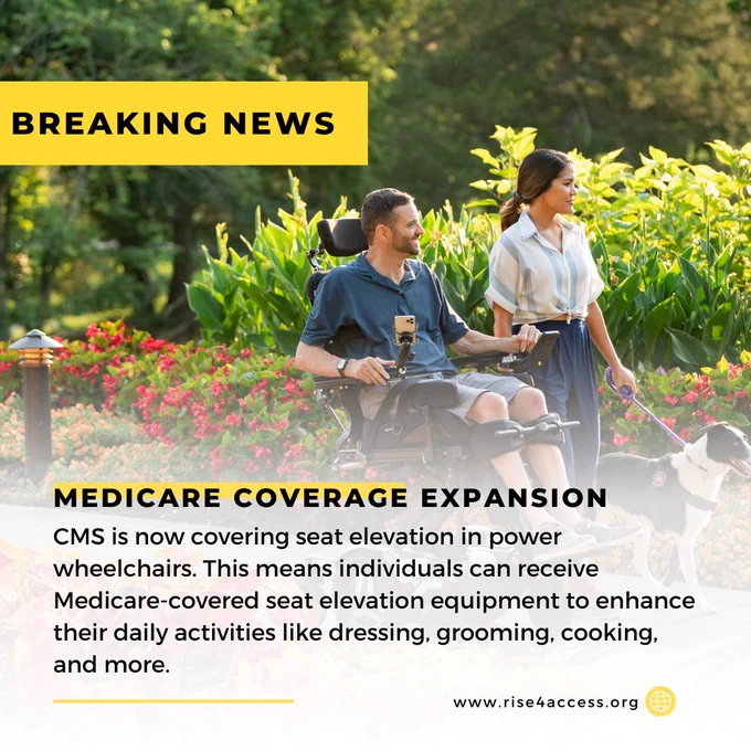 Wheelchair user strolls with woman and dog outdoors among flowers and plants .  Text overlay reads "Medicare Coverage Expansion: CMS is now covering seat elevation in power wheelchairs.  This means individuals can receive Medicare-covered elevation equipment to enhance their daily activities like dressing, grooming, cooking, and more." 