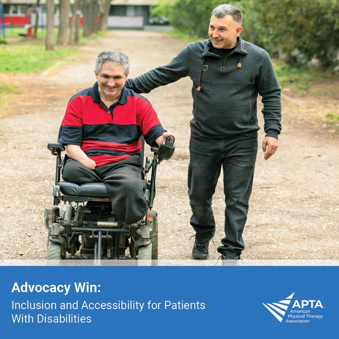 Advocacy Win: Inclusion and Accessibility for Patients With Disabilities. (Featuring APTA logo and photo of a smiling male physical therapist walking next to man with limb difference in an elevation motor wheelchair.)