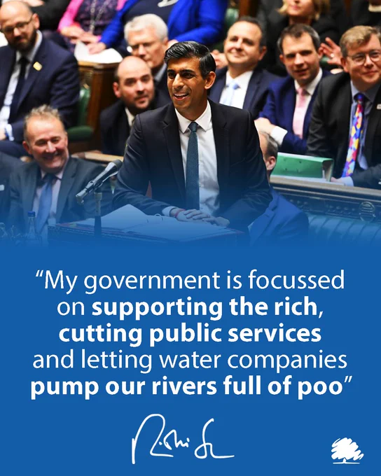 Mocked up Conservative Party poster with Rishi Sunak speaking at the dispatch box with pretend pledges saying - "My government is focused on supporting the rich, cutting public services and letting water companies pump our rivers full of poo"