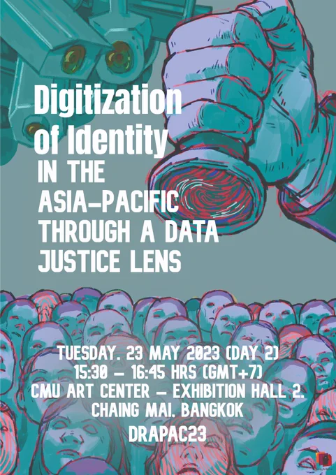 Poster which says, “Digitization of Identities in the Asia Pacific through a Data Justice Lens”. Also says the event will take place on Tuesday, 23 May 2023 (Day 2), 15:30 - 16:45 hrs (GMT 7) at CMU Art Center - Exhibition Hall, Chiang Mai, Bangkok
Hosted by DRAPAC23