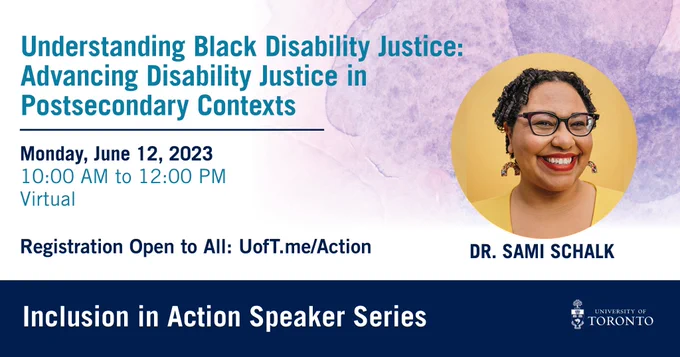 ‘Photo of Dr. Schalk, light skinned Black woman with short curly hair and glasses, smiling. She wears dangling multi-coloured earrings, red lipstick and a yellow top. The background is also yellow’. Title: Understanding Black Disability Justice: Advancing Disability Justice in Postsecondary Contexts. Text: Monday, June 12, 2023 at 10am-12pm with Dr. Sami Schalk. Register: UofT.me/Action