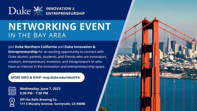 Duke I&E logo. Duke Innovation & Entrepreneurship Networking Event in the Bay Area. Join Duke Northern California and Duke Innovation & Entrepreneurship for an exciting opportunity to connect with Duke alumni, parents, students, and friends who are innovators, creators, entrepreneurs, investors, and intrapreneurs or who have an interest in the innovation and entrepreneurship space. Wednesday, June 7, 2023
5:30 PM - 7:30 PM. Off the Rails Brewing Co., 111 S Murphy Avenue, Sunnyvale, CA 94086. Get more information and RSVP: https://rsvp.duke.edu/mkzOYA Photo of the San Francisco skyline with the bay bridge in the foreground