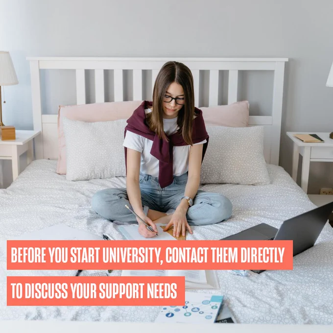A student sat on their bed writing in a notebook surrounded by their laptop, study resources and notebooks. With text that reads ' Before you start university, contact them directly to discuss your support needs'