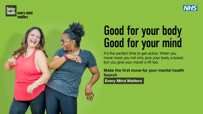 Two middle aged women smiling at each other whilst dancing. They are both wearing everyday gym clothing. The text that accompanies the image reads: Good for your body, good for your mind. It's the perfect time to get active. When you move more you not only give your body a boost, but you give your mood a lift too. Make the first move for your mental health. Search Every Mind Matters.