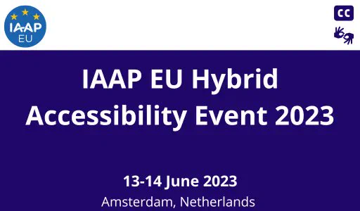 IAAP EU Hybrid Accessibility Event 2023. 13-14 June 2023, Amsterdam