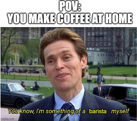 POV Meme from spider man, POV you are making coffee at home,  Ozbornne saying "you know, I'm something of a barista myself".