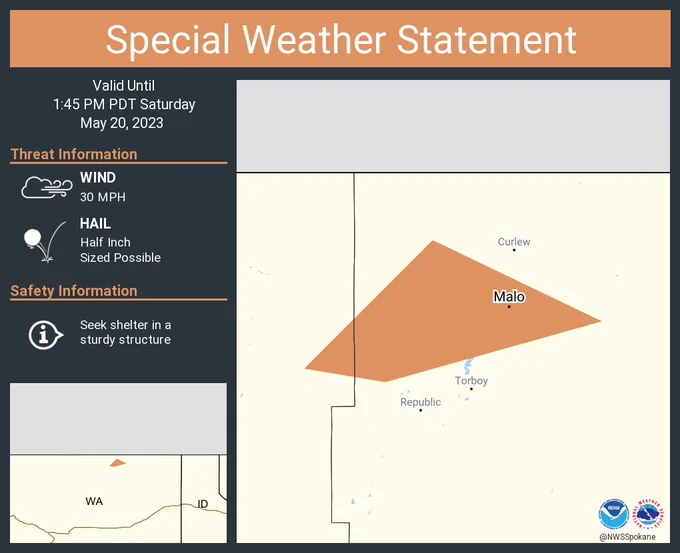 This graphic displays a special weather statement plotted on a map. The statement is in effect until 1:45 PM PDT.  The statement includes Malo WA.  A strong thunderstorm will impact portions of northwestern Ferry and northeastern Okanogan Counties through 145 PM PDT. The threats associated with this storm are wind gusts up to 30 MPH and half inch sized hail. Seek shelter in a sturdy structure until the storm passes.