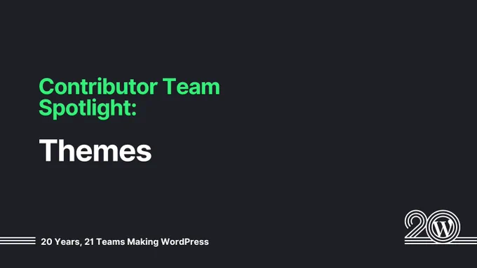 Black background with green and white text that says: Contributor Team Spotlight: Themes. 20 Years, 21 Teams Making WordPress. 