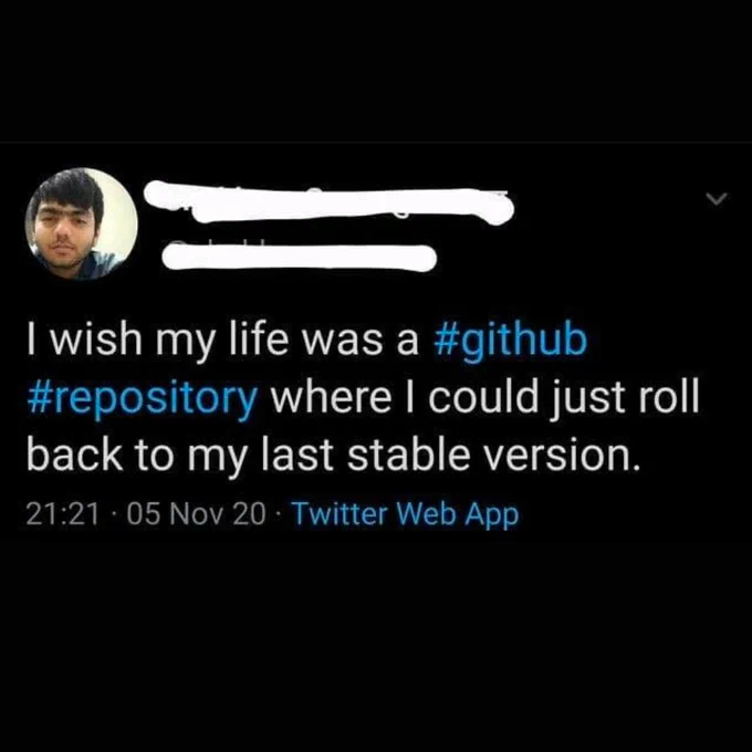 A tweet that reads “I wish my life was a #github #repository where I could roll back to my last stable version.” The username and handle are redacted.